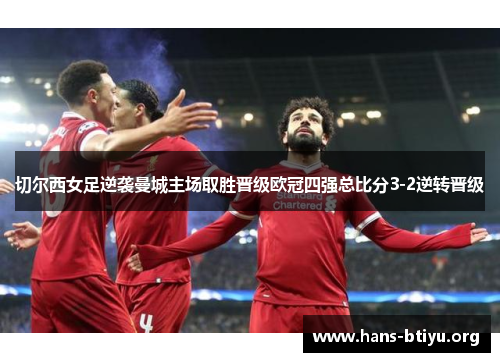 切尔西女足逆袭曼城主场取胜晋级欧冠四强总比分3-2逆转晋级