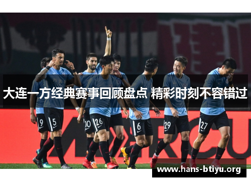 大连一方经典赛事回顾盘点 精彩时刻不容错过