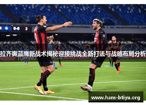 拉齐奥蓝鹰新战术揭秘迎接挑战全新打法与战略布局分析