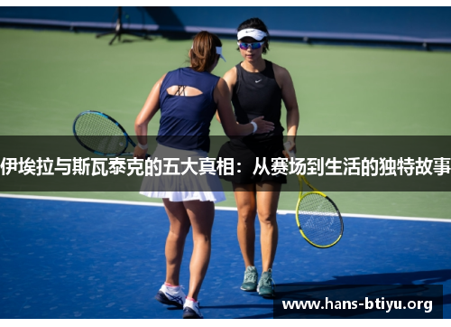 伊埃拉与斯瓦泰克的五大真相：从赛场到生活的独特故事