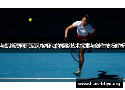 与凯斯澳网冠军风格相似的摄影艺术探索与创作技巧解析