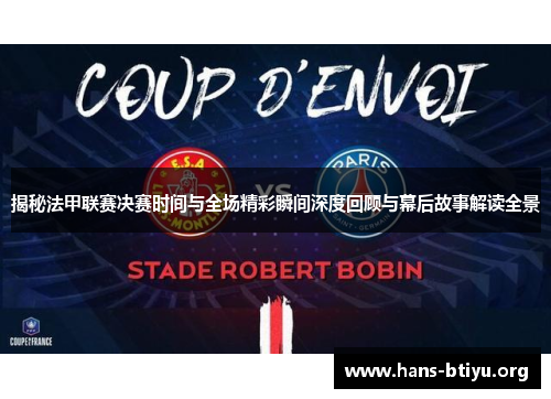 揭秘法甲联赛决赛时间与全场精彩瞬间深度回顾与幕后故事解读全景 揭秘法甲联赛决赛时间与全场精彩瞬间深度回顾与幕后故事解读全景